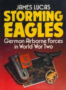 Storming Eagles: German Airborne Forces in World War Two (Repost)