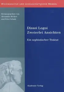 Dissoi Logoi. Zweierlei Ansichten: Ein sophistischer Traktat. Text - Übersetzung - Kommentar