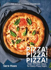 Pizza! Pizza! Pizza!: Over 75 Fresh Recipes for Every Pizza Night: The Ultimate Pizza Cookbook