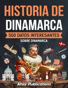 Historia de Dinamarca: 500 datos interesantes sobre Dinamarca (Spanish Edition)