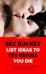 Sex Bucket List Ideas to Try before You Die: 100+ Sex Acts to Try in Your Lifetime and Spice up Your Sex Life