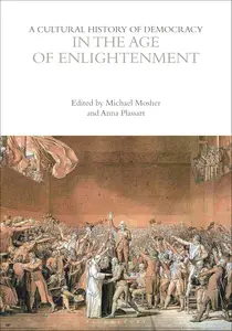 A Cultural History of Democracy in the Age of Enlightenment (The Cultural Histories Series)