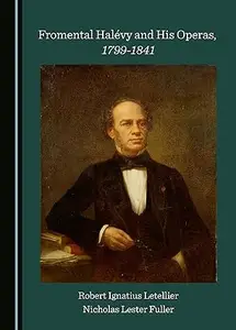 Fromental Halévy and His Operas, 1799-1841, Volume 1