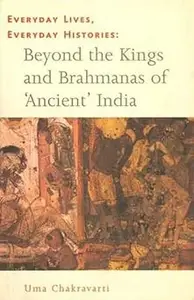 Everyday Lives, Everyday Histories: Beyond the Kings and Brahmanas of 'Ancient' India