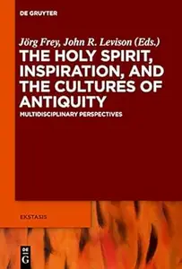 The Holy Spirit, Inspiration, and the Cultures of Antiquity: Multidisciplinary Perspectives