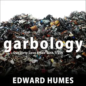 Garbology: Our Dirty Love Affair with Trash