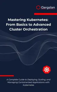 Mastering Kubernetes: From Basics to Advanced Cluster Orchestration