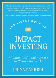 The Little Book of Impact Investing: Aligning Profit and Purpose to Change the World (Little Books. Big Profits)