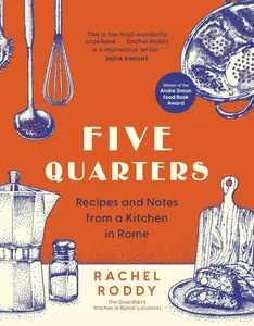 Five Quarters: Recipes and Notes from a Kitchen in Rome