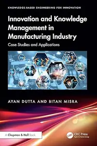Innovation and Knowledge Management in Manufacturing Industry : Case Studies and Applications