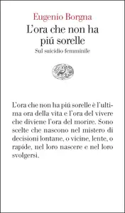 L'ora che non ha più sorelle. Sul suicidio femminile - Eugenio Borgna