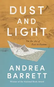 Dust and Light: On the Art of Fact in Fiction