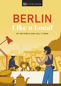 Berlin Like a Local: By the People Who Call It Home (Local Travel Guide), 2024 Edition