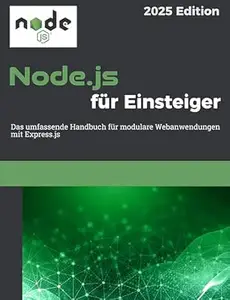Node.js für Einsteiger: Das umfassende Handbuch für modulare Webanwendungen mit Express.js | 2025 Edition