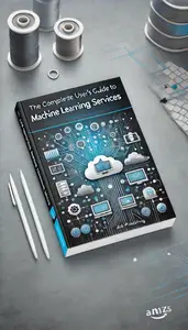 The Complete User's Guide to AWS Machine Learning Services