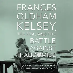 Frances Oldham Kelsey, the FDA, and the Battle Against Thalidomide [Audiobook]