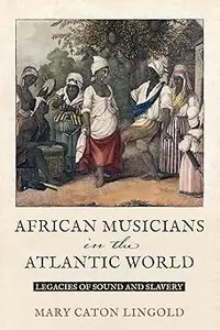 African Musicians in the Atlantic World: Legacies of Sound and Slavery