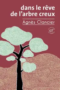 Agnès Clancier, "Dans le rêve de l'arbre creux"
