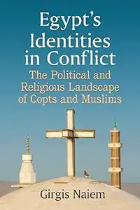 Egypt's Identities in Conflict: The Political and Religious Landscape of Copts and Muslims