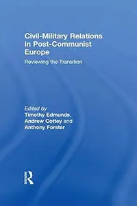 Civil-Military Relations in Post-Communist Europe: Reviewing the Transition