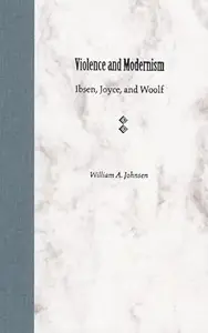 Violence and Modernism: Ibsen, Joyce, and Woolf
