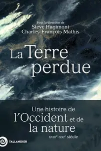 Charles-François Mathis, Steve Hagimont, "La Terre perdue: Une histoire de l’Occident et de la nature XVIIIe-XXIe siècle"