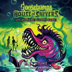 Say My Name! Say My Name!: Goosebumps House of Shivers