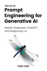 The Art of Prompt Engineering for Generative AI: Master Deepseek, ChatGPT and Midjourney AI (The Art of AI Prompting)