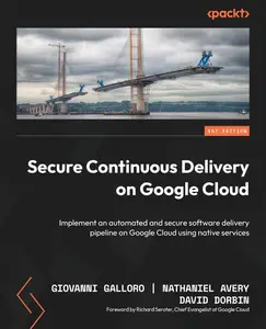 Secure Continuous Delivery on Google Cloud: Implement an automated and secure software delivery pipeline on Google Cloud