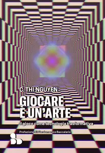 C. Thi Nguyen - Giocare è un’arte. Il gioco come tecnologia trasformativa