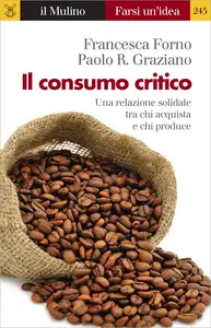 Il consumo critico. Una relazione solidale tra chi acquista e chi produce - Francesca Forno & Pao...