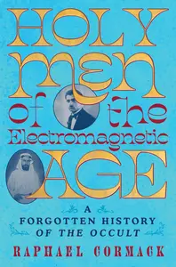 Holy Men of the Electromagnetic Age: A Forgotten History of the Occult