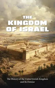 The Kingdom of Israel: The History of the United Jewish Kingdom and Its Demise