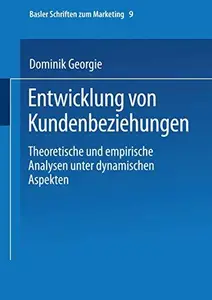 Entwicklung von Kundenbeziehungen: Theoretische und empirische Analysen unter dynamischen Aspekten