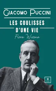 Giacomo Puccini : Les coulisses d’une vie - Flora Wiosna