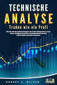 TECHNISCHE ANALYSE - Traden wie ein Profi: Wie Sie mit den Optionsstrategien der Super-Erfolgreichen an der Börse intelligent