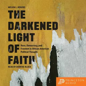 The Darkened Light of Faith: Race, Democracy, and Freedom in African American Political Thought
