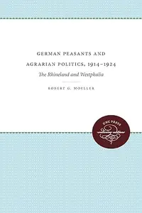 German Peasants and Agrarian Politics, 1914-1924: The Rhineland and Westphalia