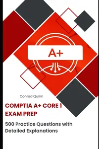 CompTIA A+ Core 1 Exam Prep: 500 Practice Questions with Detailed Explanations