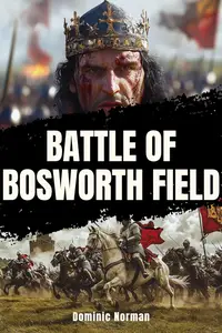 Battle of Bosworth Field: A History Nonfiction (Medieval England History)