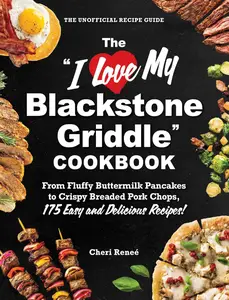 The "I Love My Blackstone Griddle" Cookbook: From Fluffy Buttermilk Pancakes to Crispy Breaded Pork Chops