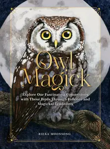 Owl Magick: Explore Our Fascinating Connections with These Birds Through Folklore and Magickal Traditions