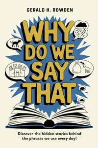 Why Do We Say That? 350 Idioms, Phrases & Facts!
