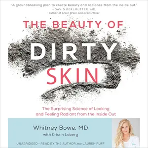 The Beauty of Dirty Skin: The Surprising Science of Looking and Feeling Radiant from the Inside Out [Audiobook] (Repost)