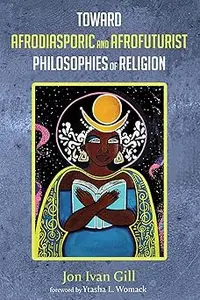 Toward Afrodiasporic and Afrofuturist Philosophies of Religion