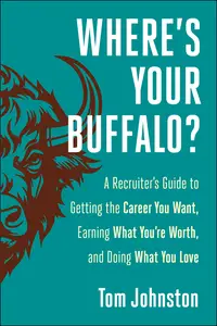 Where's Your Buffalo?: A Recruiter's Guide to Getting the Career You Want