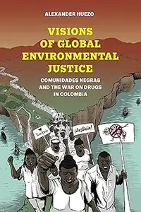 Visions of Global Environmental Justice: Comunidades Negras and the War on Drugs in Colombia