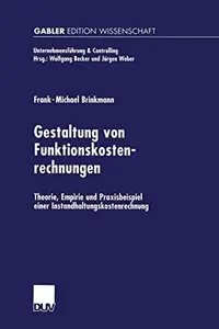 Gestaltung von Funktionskostenrechnungen: Theorie, Empirie und Praxisbeispiel einer Instandhaltungskostenrechnung