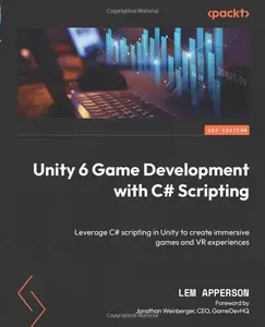 Unity 6 Game Development with C# Scripting: Leverage C# scripting in Unity to create immersive games and VR experiences