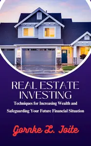 Real Estate Investing: Techniques for Increasing Wealth and Safeguarding Your Future Financial Situation